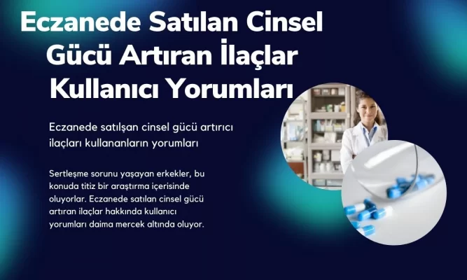 eczanede satilan cinsel gucu artiran ilaclar yorum